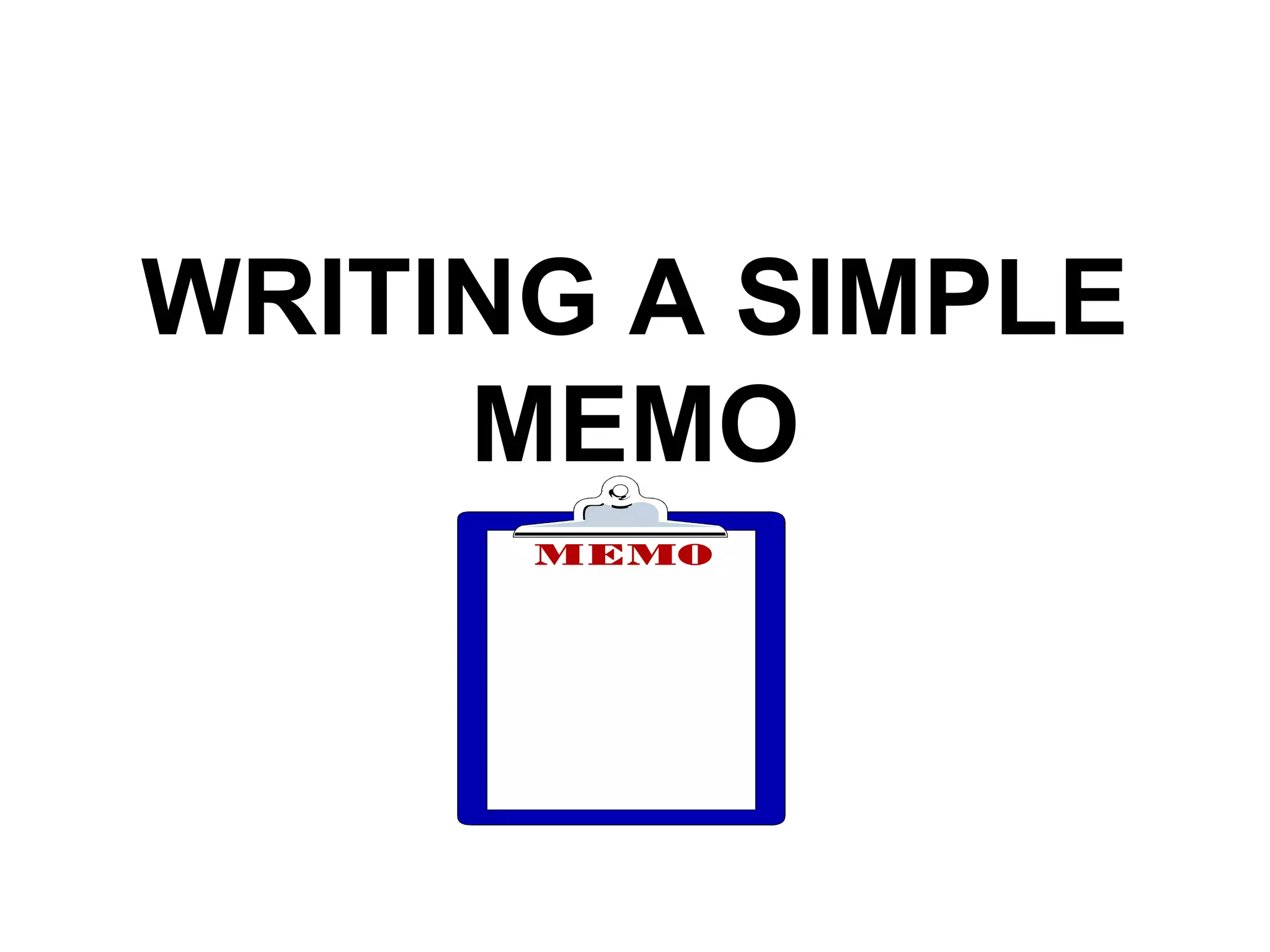 WRITING A SIMPLE MEMO 