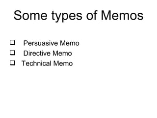 Some types of Memos Persuasive Memo Directive Memo Technical Memo  