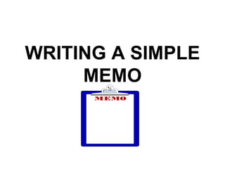 WRITING A SIMPLE MEMO 