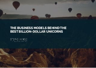 1
THE BUSINESS MODELS BEHIND THE
BEST BILLION-DOLLAR UNICORNS
 