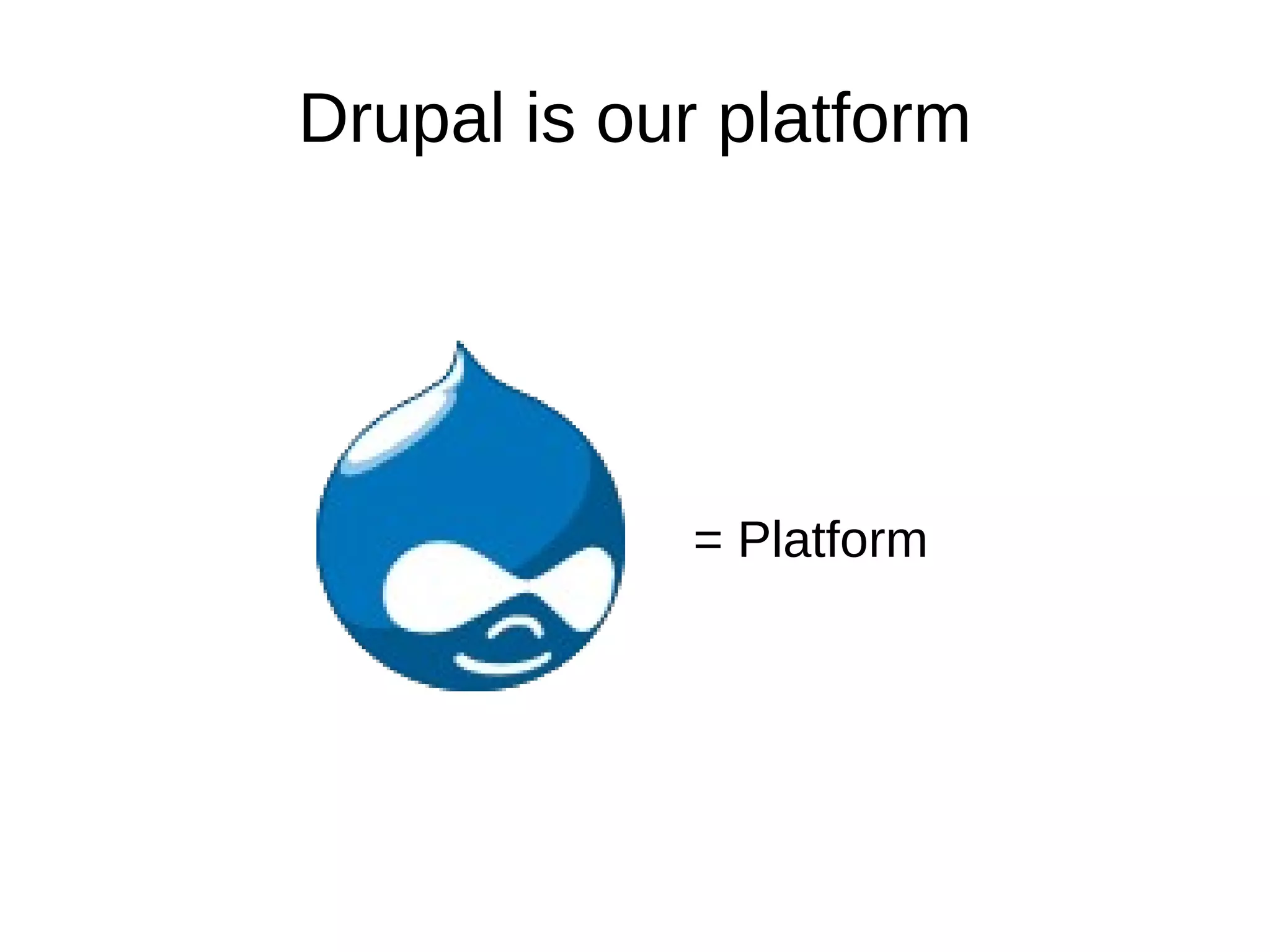 Drupal is our platform = Platform 