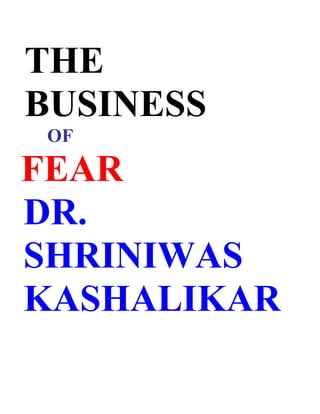 THE
BUSINESS
 OF

FEAR
DR.
SHRINIWAS
KASHALIKAR
 