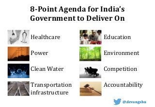 8-Point Agenda for India’s
Government to Deliver On
• Healthcare
• Power
• Clean Water
• Transportation
infrastructure
• E...