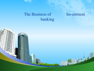 The Business of  Investment banking 