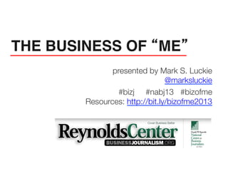 presented by Mark S. Luckie
@marksluckie
#bizj #nabj13 #bizofme 
Resources: http://bit.ly/bizofme2013



THE BUSINESS OF “ME” !
 