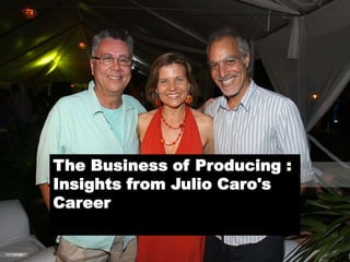 The Business of Producing :
Insights from Julio Caro's
Career
 