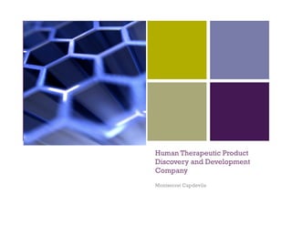 +




    Human Therapeutic Product
    Discovery and Development
    Company
    Montserrat Capdevila
 