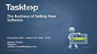 The Business of Selling Free Software EclipseCon 2011 – March 22 14:30 – 15:10 NeelanChoksi @neelan neelan.choksi@tasktop.com © 2011 Tasktop Technologies 
