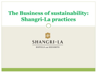 The Business of sustainability:
Shangri-La practices
 