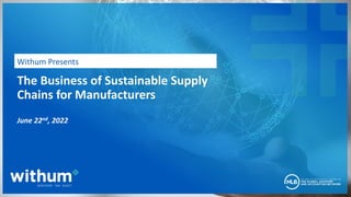 1
2022 WithumSmith+Brown, PC
The Business of Sustainable Supply
Chains for Manufacturers
June 22nd, 2022
Withum Presents
 