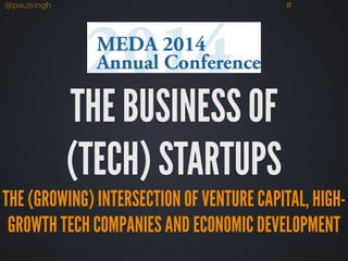 @paulsingh #
THE BUSINESS OF
(TECH) STARTUPS
THE (GROWING) INTERSECTION OF VENTURE CAPITAL, HIGH-
GROWTH TECH COMPANIES AND ECONOMIC DEVELOPMENT
 