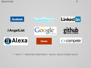 @paulsingh # 
+ “GUT” + TRUSTED MENTORS + MUCH, MUCH MORE DATA. 
 