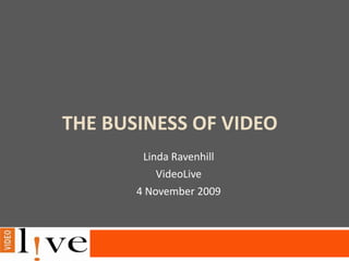   The Business of Video Linda Ravenhill VideoLive 4 November 2009 