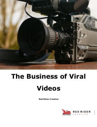 Red Rider Creative
The Business of Viral
Videos
 
