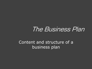 The Business Plan
Content and structure of a
      business plan
 