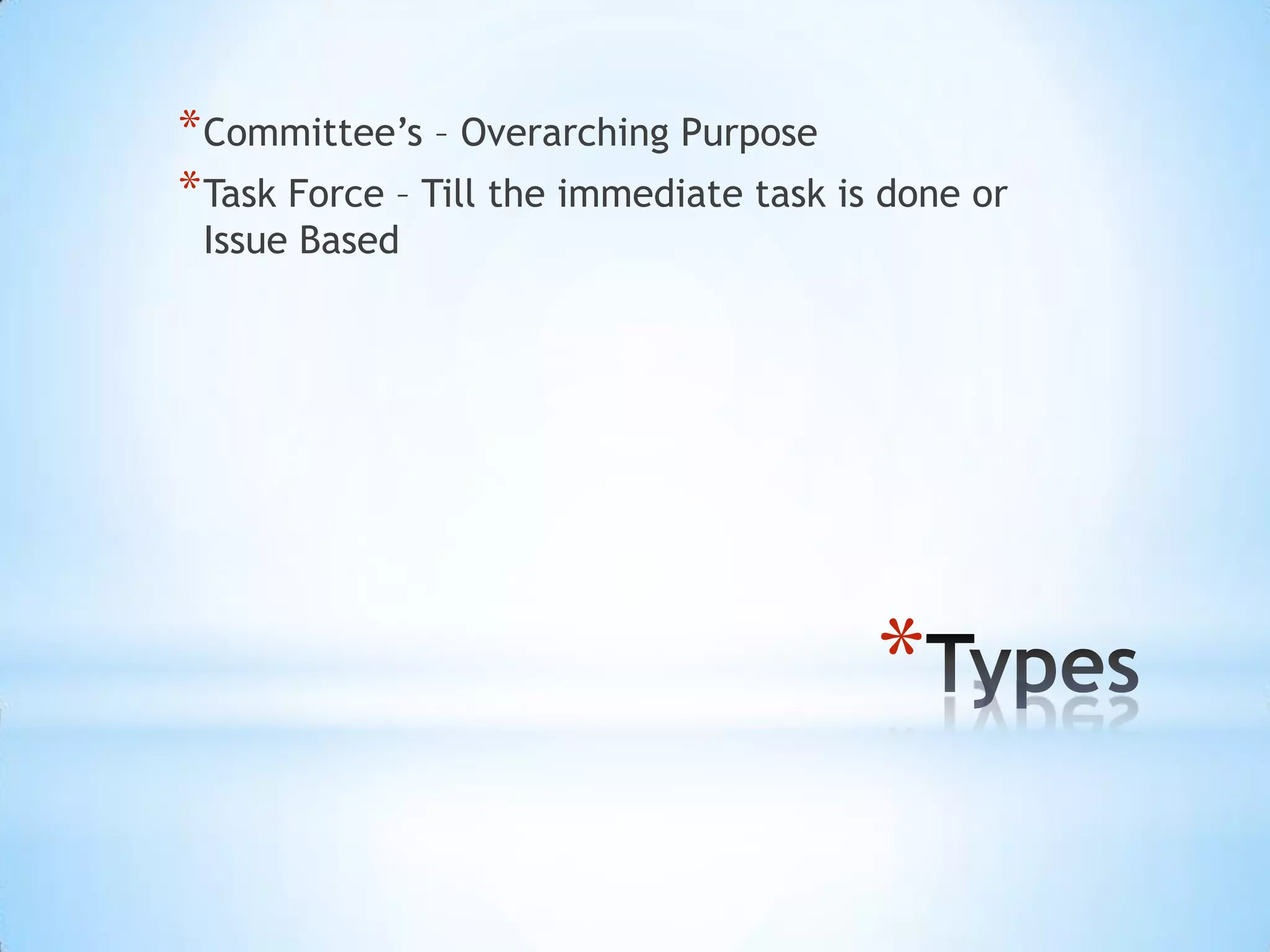 *
*Committee’s – Overarching Purpose
*Task Force – Till the immediate task is done or
Issue Based
 