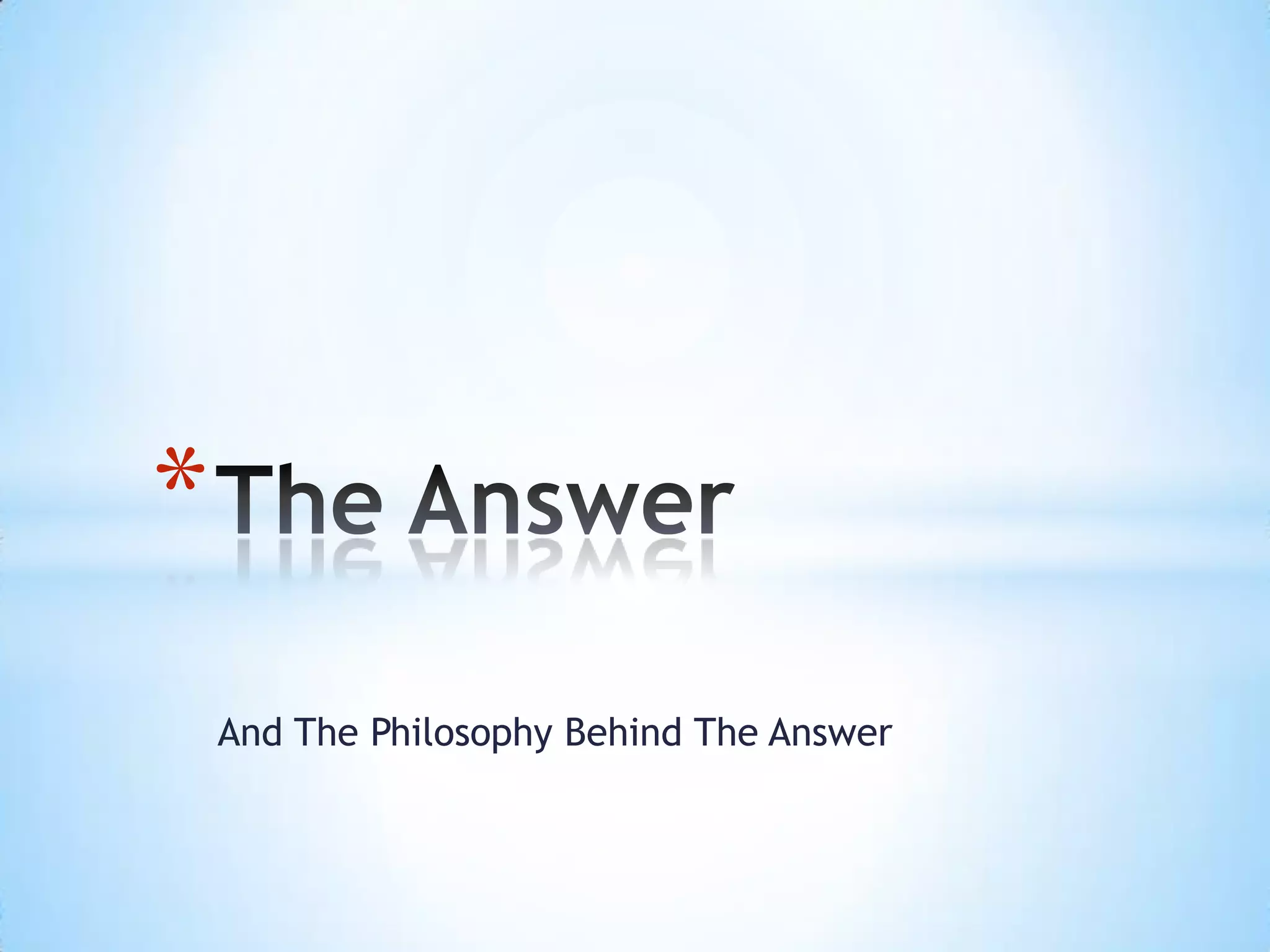 And The Philosophy Behind The Answer
*
 