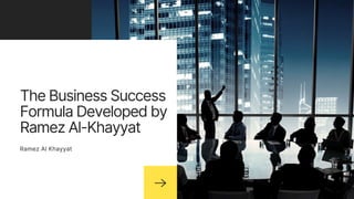 The Business Success
Formula Developed by
Ramez Al-Khayyat
Ramez Al Khayyat
 