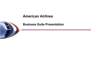 American Airlines

Business Suite Presentation
 