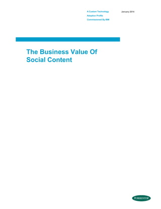 A Custom Technology
Adoption Profile
Commissioned By IBM
January 2014
The Business Value Of
Social Content
 
