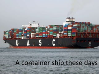 A container ship these days
7
 