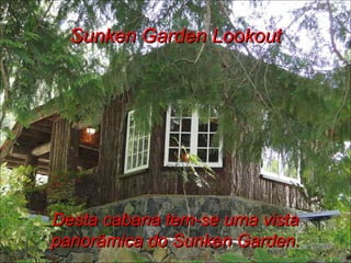 Sunken Garden Lookout Desta cabana tem-se uma vista panorâmica do Sunken Garden. 