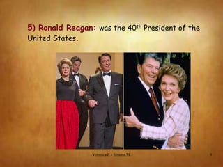 5) Ronald Reagan: was the 40th President of the
United States.

Veronica P. - Simona M.

9

 