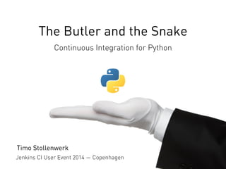 The Butler and the Snake 
Continuous Integration for Python 
Timo Stollenwerk 
Jenkins CI User Event 2014 — Copenhagen 
 