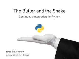 The Butler and the Snake
Continuous Integration for Python
Europython 2015 — Bilbao
Timo Stollenwerk
 