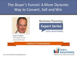 The Buyer’s Funnel: A More Dynamic
Way to Convert, Sell and Win
James Franklin
Managing Director
Impact B2B Sales
 