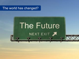 The world has changed?
 