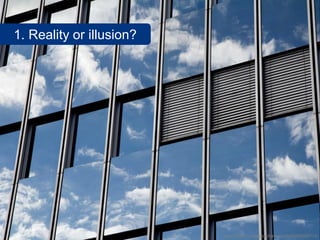 1. Reality or illusion?




                          www.flickr.com/photos/tomwachtel/5765694718
 