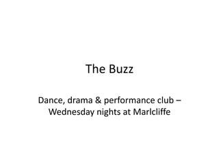 The Buzz

Dance, drama & performance club –
  Wednesday nights at Marlcliffe
 