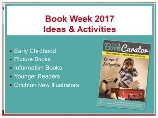 Book Week 2017
Ideas & Activities
 Early Childhood
 Picture Books
 Information Books
 Younger Readers
 Crichton New Illustrators
 