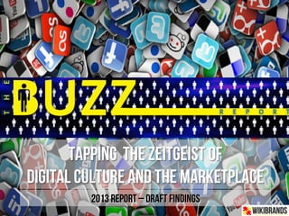 TAPPING THE ZEITGEIST OF
DIGITAL CULTURE AND THE MARKETPLACE
         2013 REPORT – DRAFT FINDINGS
 