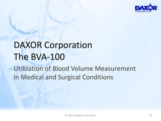 DAXOR Corporation
The BVA-100
Utilization of Blood Volume Measurement
in Medical and Surgical Conditions
1© 2013 DAXOR Corporation
 