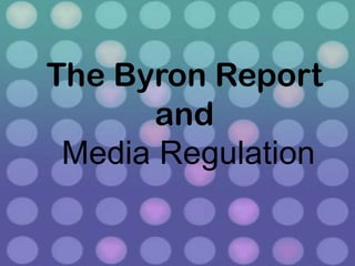 The Byron Report
      and
 Media Regulation
 