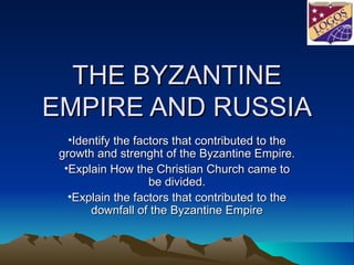 THE BYZANTINE EMPIRE AND RUSSIA ,[object Object],[object Object],[object Object]