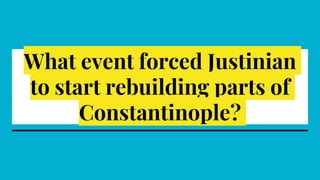 What event forced Justinian
to start rebuilding parts of
Constantinople?
 