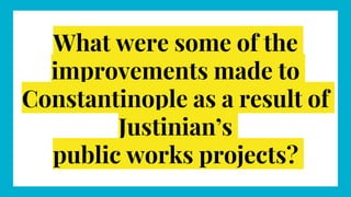 What were some of the
improvements made to
Constantinople as a result of
Justinian’s
public works projects?
 