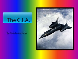 The C.I.A.
By: Nickolas and Javier.
 