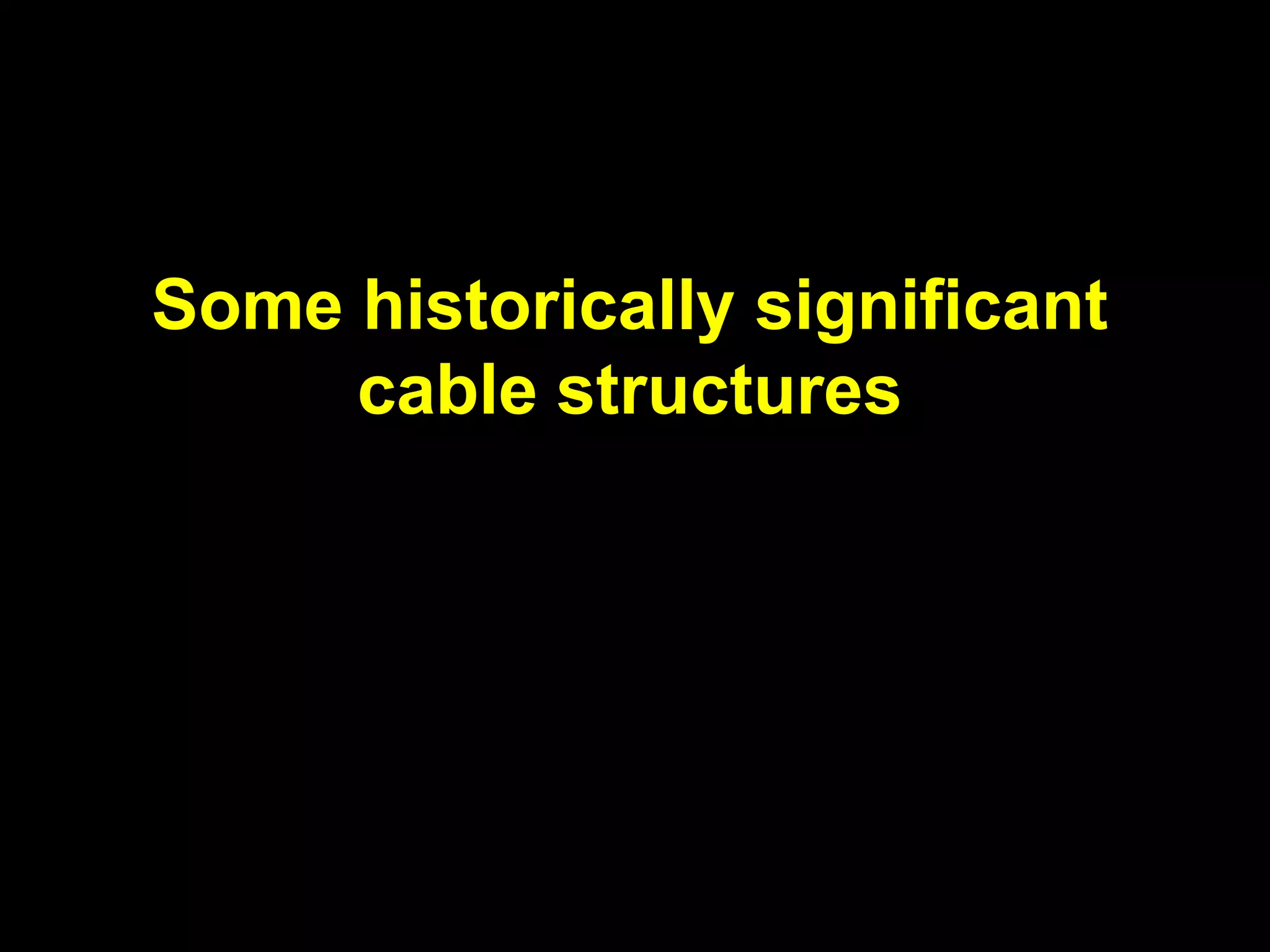 Some historically significant
cable structures
 