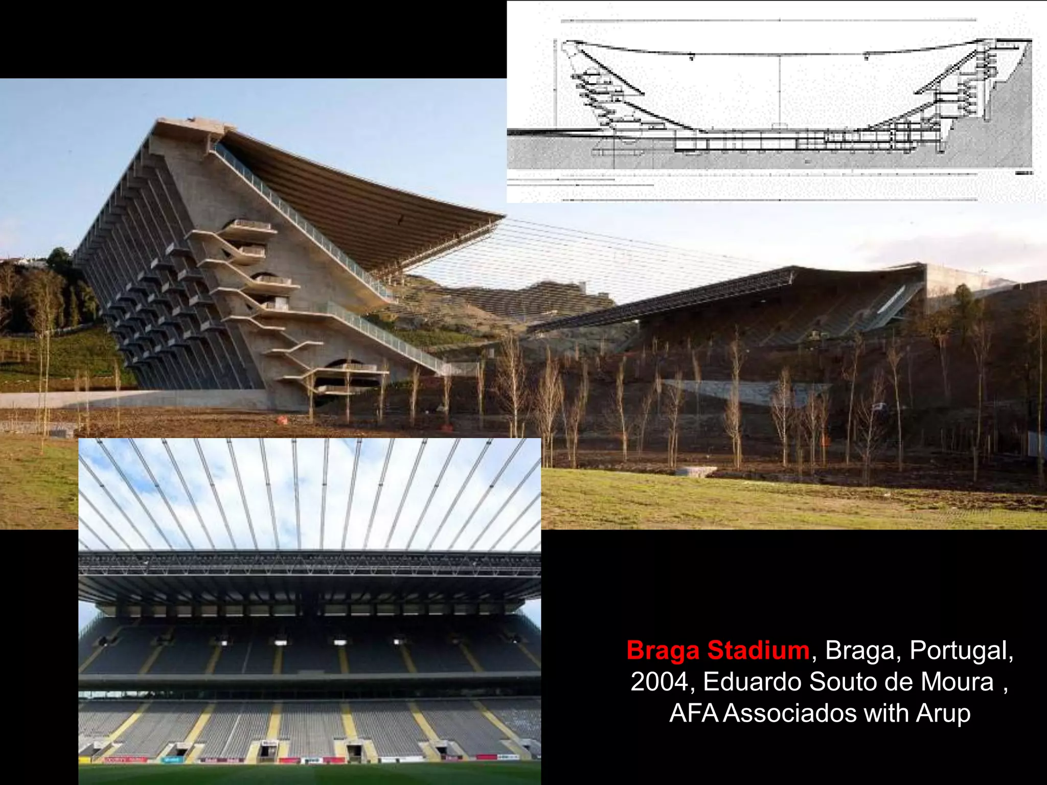 Braga Stadium, Braga, Portugal,
2004, Eduardo Souto de Moura ,
AFAAssociados with Arup
 