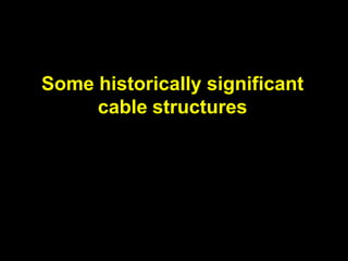 Some historically significant
cable structures
 