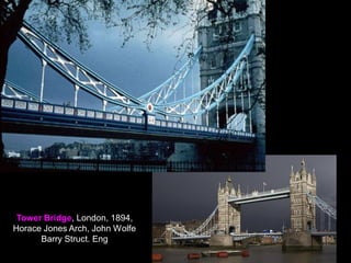 Tower Bridge, London, 1894,
Horace Jones Arch, John Wolfe
Barry Struct. Eng
 