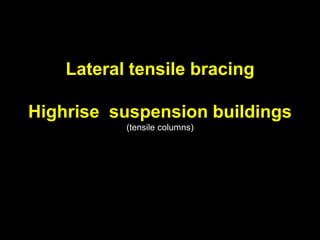 Lateral tensile bracing
Highrise suspension buildings
(tensile columns)
 