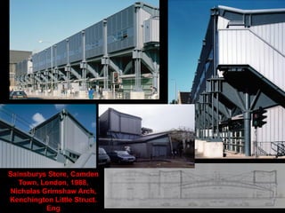 Sainsburys Store, Camden Town,
London, 1988, Nicholas
Grimshaw Arch, Kenchington
Little Struct. Eng
 