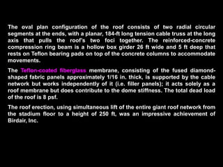 The world’s largest cable dome is currently Atlanta’s Georgia Dome (1992),
designed by engineer Mattys Levy of Weidlinger Associates. Levy developed
for this enormous 770- x 610-ft oval roof the hypar tensegrity dome, which
required three concentric tension hoops. He used the name because the
triangular-shaped roof panels form diamonds that are saddle shaped.
In contrast to Geiger’s radial configuration primarily for round cable domes,
Levy used triangular geometry, which works well for noncircular structures
and offers more redundancy, but also results in a more complex design and
erection process. An elliptical roof differs from a circular one in that the
tension along the hoops is not constant under uniform gravity load action.
Furthermore, while in radial cable domes, the unbalanced loads are resisted
first by the radial trusses and then distributed through deflection of the
network, in triangulated tensegrity domes, loads are distributed more evenly.
 