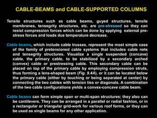 The oval plan configuration of the roof consists of two radial circular
segments at the ends, with a planar, 184-ft long tension cable truss at the long
axis that pulls the roof’s two foci together. The reinforced-concrete
compression ring beam is a hollow box girder 26 ft wide and 5 ft deep that
rests on Teflon bearing pads on top of the concrete columns to accommodate
movements.
The Teflon-coated fiberglass membrane, consisting of the fused diamond-
shaped fabric panels approximately 1/16 in. thick, is supported by the cable
network but works independently of it (i.e. filler panels); it acts solely as a
roof membrane but does contribute to the dome stiffness. The total dead load
of the roof is 8 psf.
The roof erection, using simultaneous lift of the entire giant roof network from
the stadium floor to a height of 250 ft, was an impressive achievement of
Birdair, Inc.
 