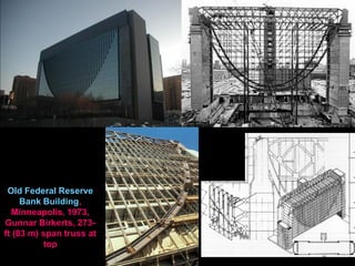 Old Federal Reserve
Bank Building,
Minneapolis, 1973,
Gunnar Birkerts, 273-ft
(83 m) span truss at top
 